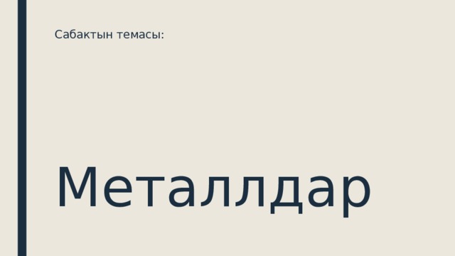Сабактын темасы:      Металлдар 