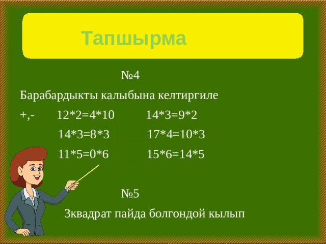  Тапшырма № 4 Барабардыкты калыбына келтиргиле +,- 12*2=4*10 14*3=9*2  14*3=8*3 17*4=10*3  11*5=0*6 15*6=14*5 № 5  3квадрат пайда болгондой кылып  1таякчаны алып сал.(Жасап көр) 