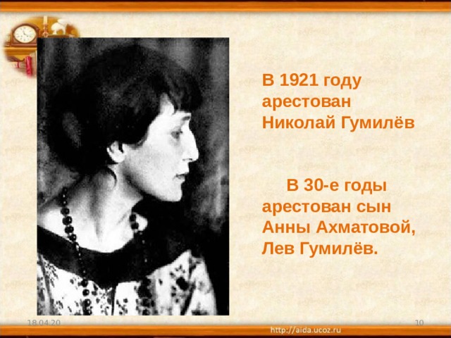 В 1921 году арестован Николай Гумилёв    В 30-е годы арестован сын Анны Ахматовой, Лев Гумилёв. 18.04.20  