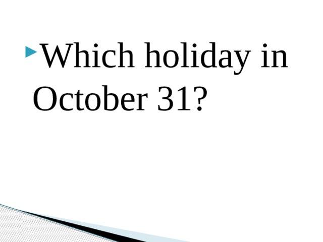 Which holiday in October 31? 