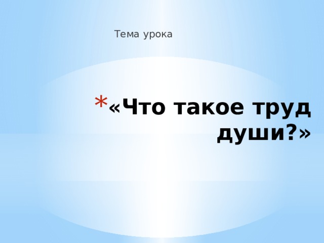  Тема урока « Что такое труд души?»   