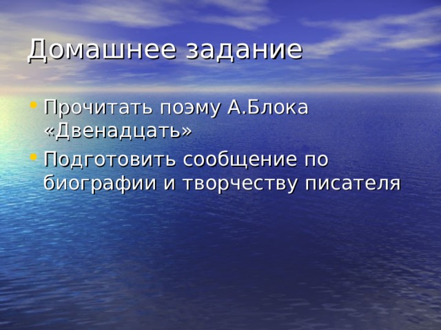 Домашнее задание Прочитать поэму А.Блока «Двенадцать» Подготовить сообщение по биографии и творчеству писателя 