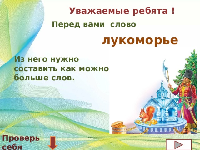 Уважаемые ребята ! Перед вами слово лукоморье Из него нужно составить как можно больше слов. Проверь себя 