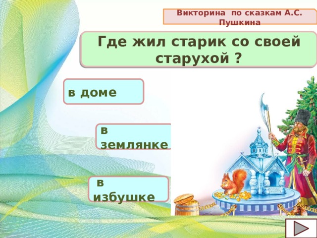Викторина по сказкам А.С. Пушкина Где жил старик со своей старухой ? в доме в землянке  в избушке 