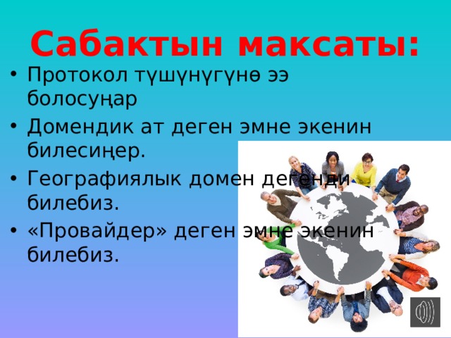 Сабактын максаты: Протокол түшүнүгүнө ээ болосуңар Домендик ат деген эмне экенин билесиңер. Географиялык домен дегенди билебиз. «Провайдер» деген эмне экенин билебиз. 
