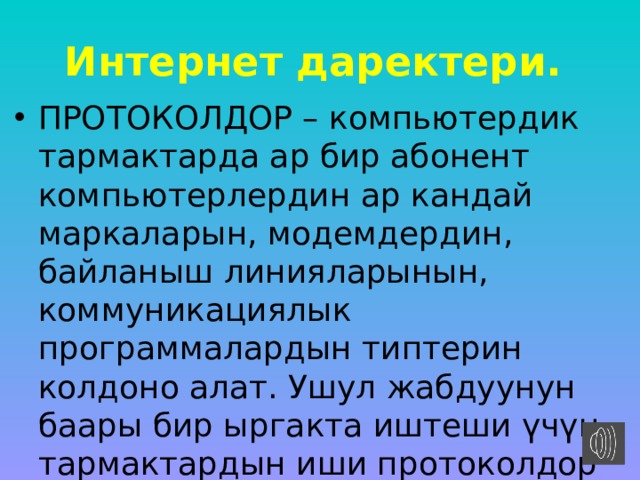 Интернет даректери. ПРОТОКОЛДОР – компьютердик тармактарда ар бир абонент компьютерлердин ар кандай маркаларын, модемдердин, байланыш линияларынын, коммуникациялык программалардын типтерин колдоно алат. Ушул жабдуунун баары бир ыргакта иштеши үчүн тармактардын иши протоколдор деп аталган атайын техникалык макулдашууларга баш ийет. 