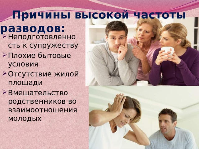  Причины высокой частоты  разводов: Неподготовленность к супружеству Плохие бытовые условия Отсутствие жилой площади Вмешательство родственников во взаимоотношения молодых 