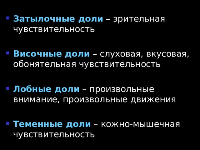 Затылочные доли – зрительная чувствительность Височные доли – слуховая, вкусовая, обонятельная чувствительность Лобные доли – произвольные внимание, произвольные движения Теменные доли – кожно-мышечная чувствительность  