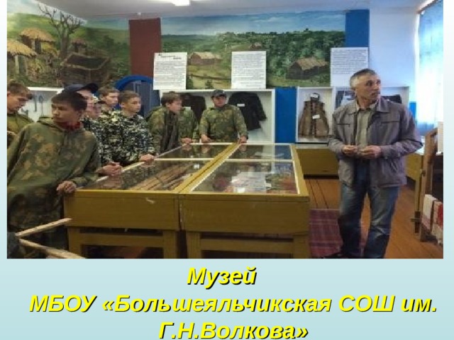  Музей МБОУ «Большеяльчикская СОШ им. Г.Н.Волкова» 