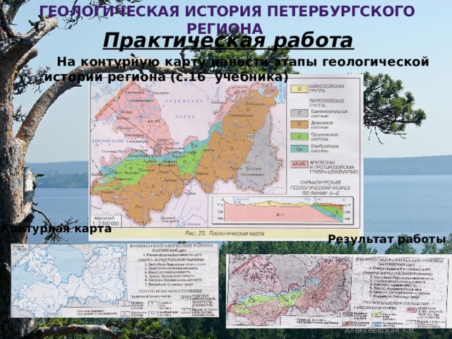  геологическая история петербургского региона Практическая работа  На контурную карту нанести этапы геологической истории региона (с.16 учебника) Контурная карта Результат работы Алексеевская Т.В. 