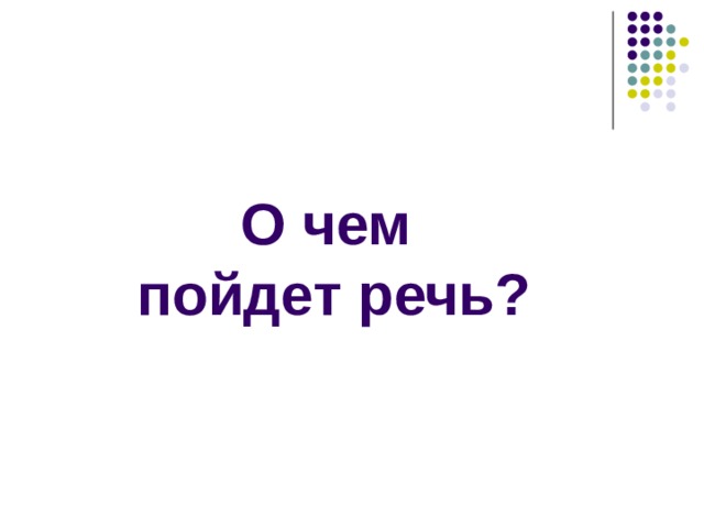 О чем  пойдет речь? 