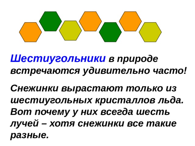 Шестиугольники в природе встречаются удивительно часто! Снежинки вырастают только из шестиугольных кристаллов льда. Вот почему у них всегда шесть лучей – хотя снежинки все такие разные. 