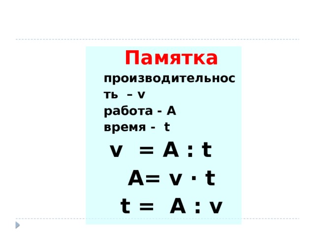 Памятка производительность – v работа - А время - t v = А : t А= v · t t = А : v   