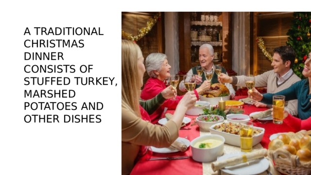 A TRADITIONAL CHRISTMAS DINNER CONSISTS OF STUFFED TURKEY, MARSHED POTATOES AND OTHER DISHES 