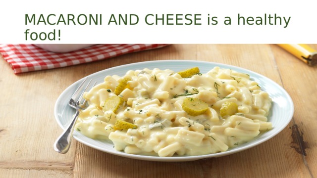 MACARONI AND CHEESE is a healthy food! 