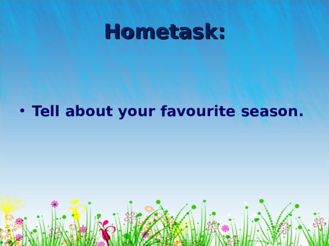 Hometask: Tell about your favourite season. 