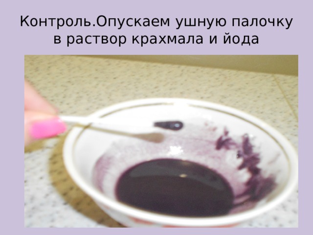 Контроль.Опускаем ушную палочку в раствор крахмала и йода 