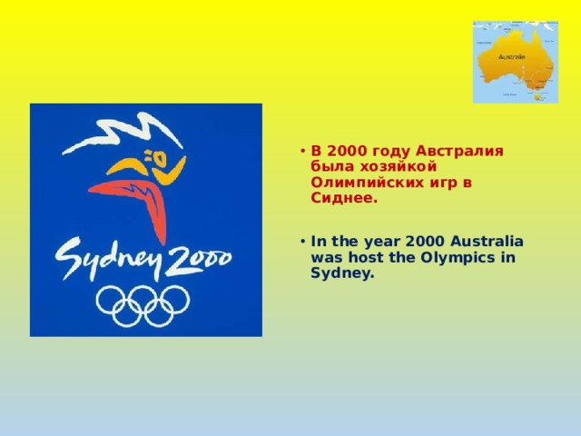  В 2000 году Австралия была хозяйкой Олимпийских игр в Сиднее.  In the year 2000 Australia was host the Olympics in Sydney. 