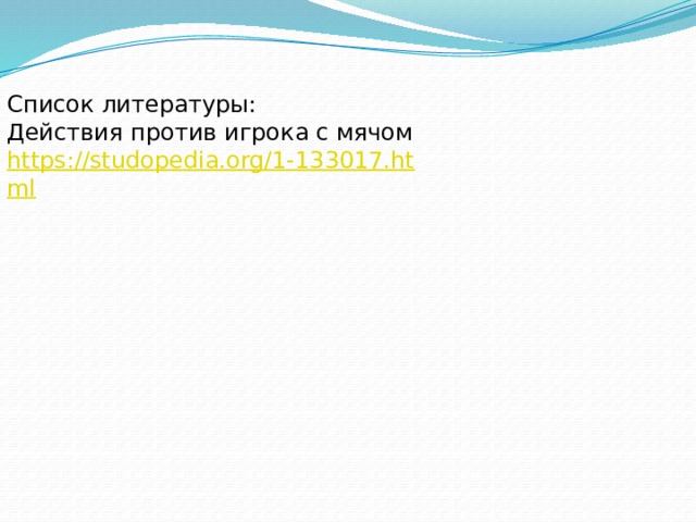 Список литературы: Действия против игрока с мячом https://studopedia.org/1-133017.html 