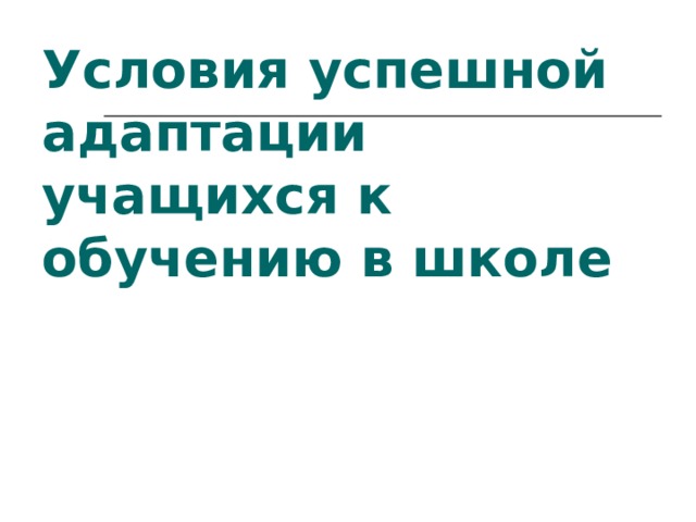 Условия успешной адаптации учащихся к обучению в школе 