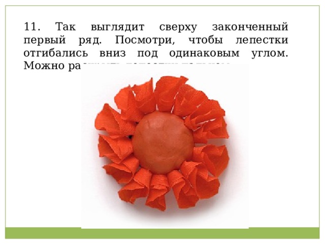 11. Так выглядит сверху законченный первый ряд. Посмотри, чтобы лепестки отгибались вниз под одинаковым углом. Можно раскрыть лепестки пальцем 