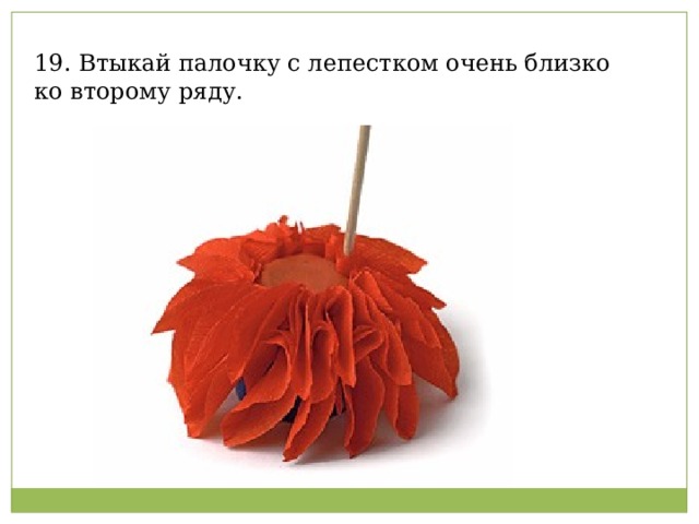 19. Втыкай палочку с лепестком очень близко ко второму ряду.   