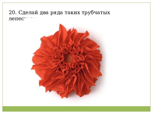 20. Сделай два ряда таких трубчатых лепестков.   