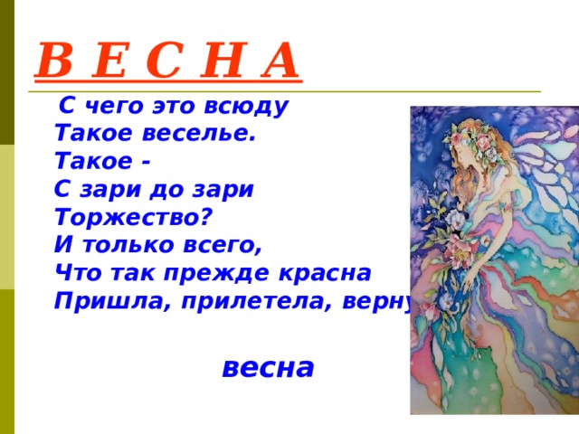 В Е С Н А  С чего это всюду  Такое веселье.  Такое -  С зари до зари  Торжество?  И только всего,  Что так прежде красна  Пришла, прилетела, вернулась...  весна 