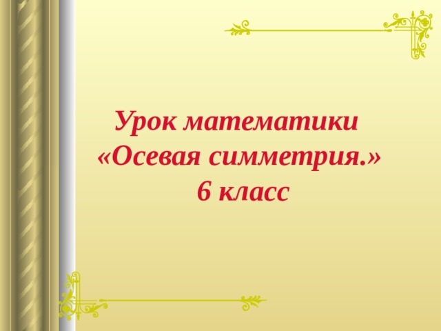   Урок математики  «Осевая симметрия.»  6 класс 