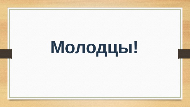 Молодцы! 