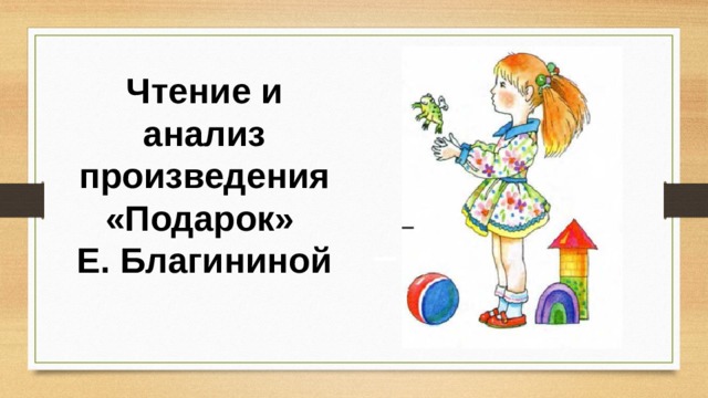 Чтение и анализ произведения «Подарок» Е. Благининой 