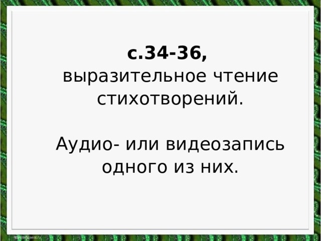 с.34-36, выразительное чтение стихотворений. Аудио- или видеозапись одного из них. 