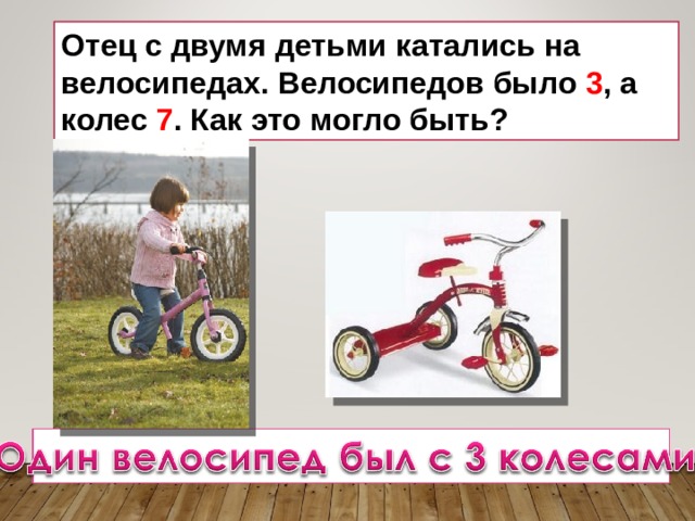 Отец с двумя детьми катались на велосипедах. Велосипедов было 3 , а колес 7 . Как это могло быть? 