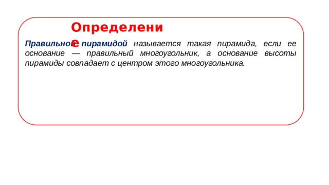 Определение Правильной пирамидой называется такая пирамида, если ее основание — правильный многоугольник, а основание высоты пирамиды совпадает с центром этого многоугольника.   