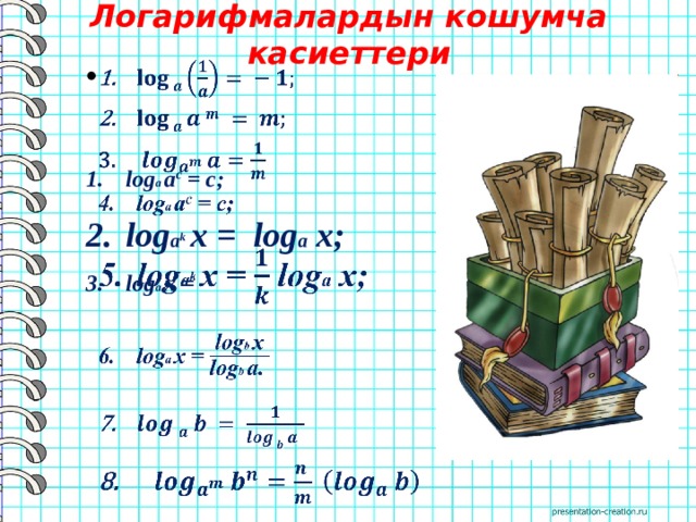 Логарифмалардын кошумча касиеттери      log a a c = c; log a k  x = log a x; log a x =   