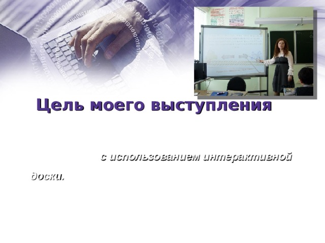 Цель моего выступления Представить опыт работы по организации учебного процесса на уроках математики и информатики с использованием интерактивной доски. Показать приемы создания интерактивных элементов в программе Notebook  