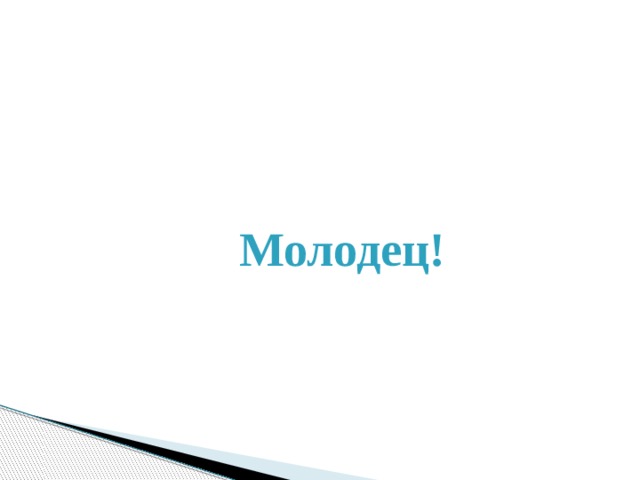 Молодец! 