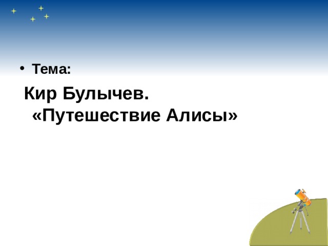 Тема:  Кир Булычев.  «Путешествие Алисы» 
