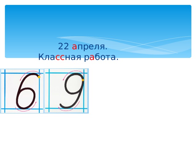   22 а преля.  Кла сс ная р а бота.  22 а преля.  Кла сс ная р а бота.  22 а преля.  Кла сс ная р а бота.   