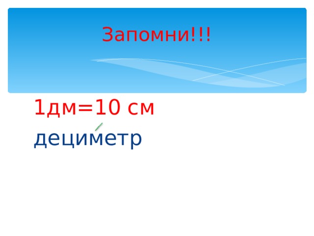 Запомни!!! 1дм=10 см дециметр 