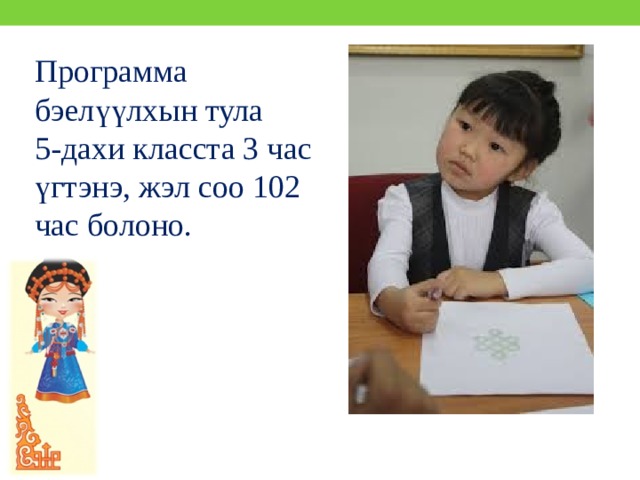 Программа бэелүүлхын тула 5-дахи класста 3 час үгтэнэ, жэл соо 102 час болоно. 