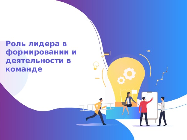 Роль лидера в формировании и деятельности в команде 