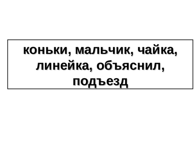 кон ь ки, мал ь чик, чайка, лине й ка, об ъ яснил, под ъ езд 