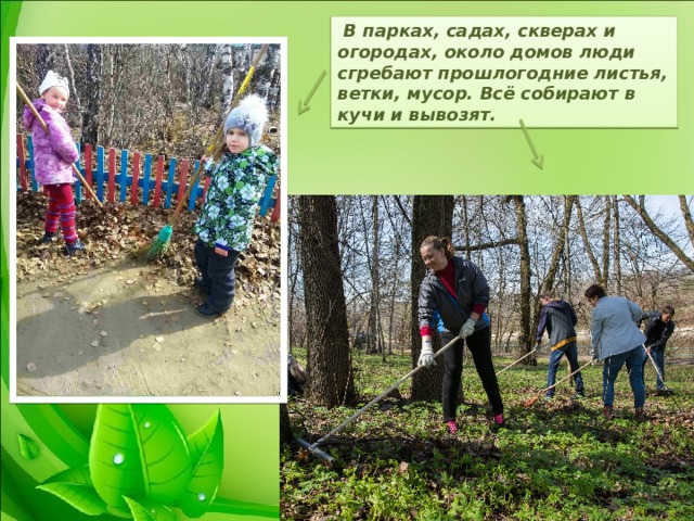  В парках, садах, скверах и огородах, около домов люди сгребают прошлогодние листья, ветки, мусор. Всё собирают в кучи и вывозят.  