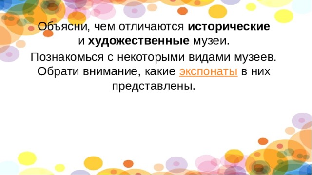 Объясни, чем отличаются исторические и  художественные музеи. Познакомься с некоторыми видами музеев. Обрати внимание, какие  экспонаты  в них представлены. 
