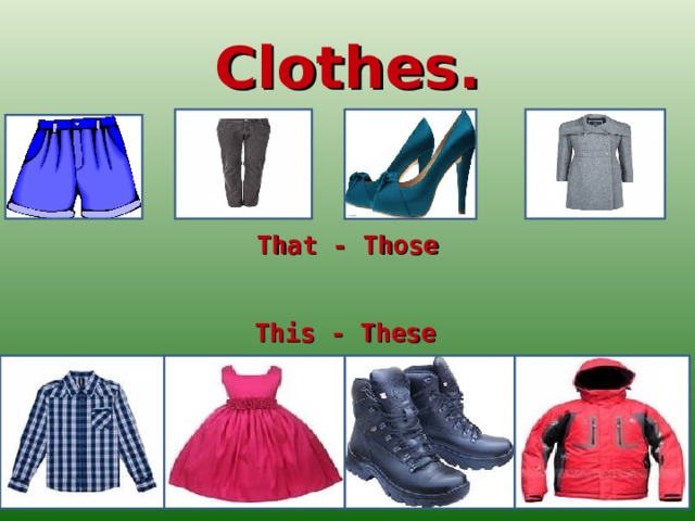 Clothes. That - Those This - These