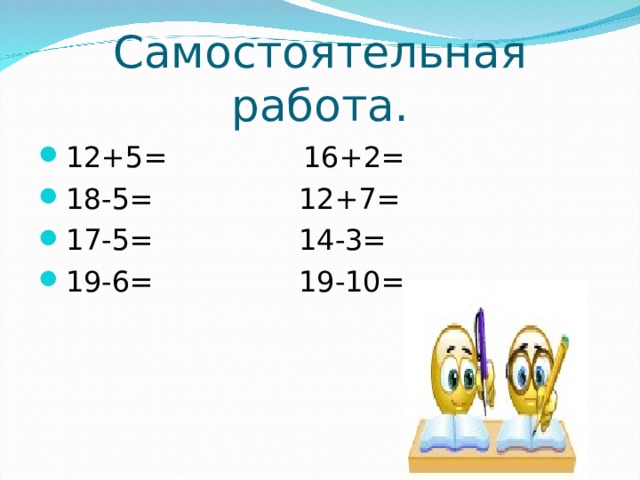 Самостоятельная работа. 12+5= 16+2= 18-5= 12+7= 17-5= 14-3= 19-6= 19-10= 
