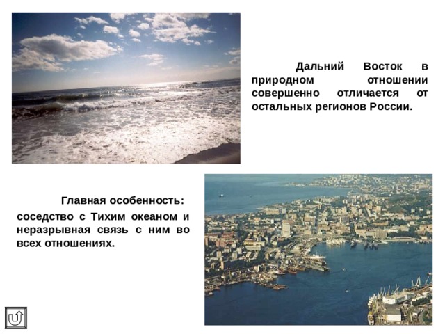  Дальний Восток в природном отношении совершенно отличается от остальных регионов России.  Главная особенность: соседство с Тихим океаном и неразрывная связь с ним во всех отношениях. 