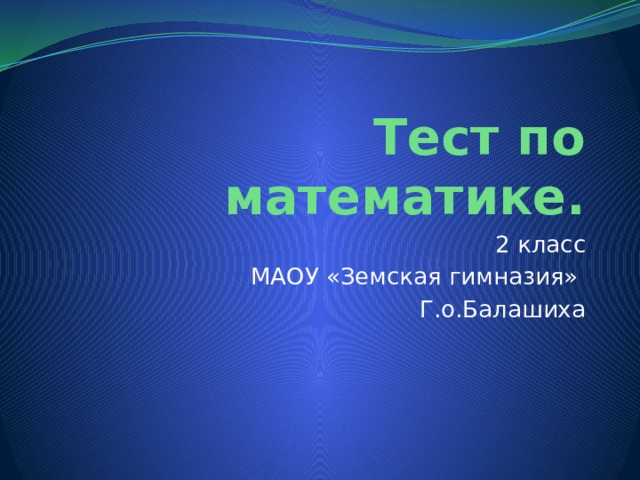 Тест по математике. 2 класс МАОУ «Земская гимназия» Г.о.Балашиха 