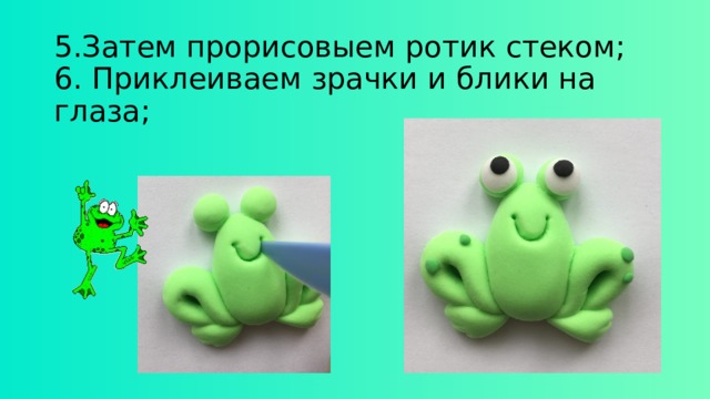 5.Затем прорисовыем ротик стеком;  6. Приклеиваем зрачки и блики на глаза; 